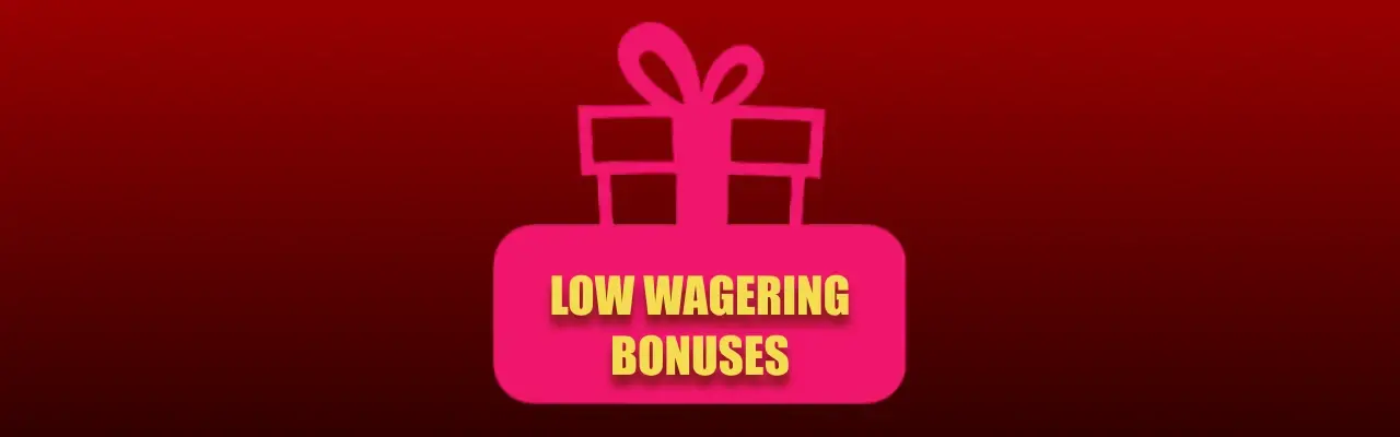 Low wagering bonuses